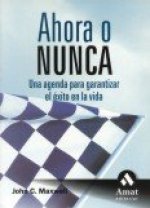 Ahora o nunca : una agenda para garantizar el éxito en la vida