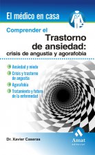 Comprender el trastorno de ansiedad : crisis de angustia y agorafobia : ansiedad y miedo, crisis y trastorno de angustia, agorafobia, tratamiento y fu