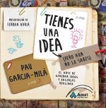 Tienes una idea (pero aún no lo sabes) : el arte de generar ideas y hacerlas realidad