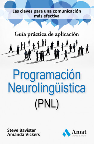 Programación NeuroLingüística (PNL): Las claves para una comunicación más efectiva. Guía práctica de aplicación