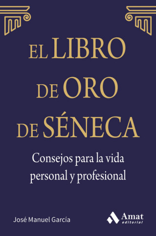 El libro de Oro de Séneca: Consejos para la vida personal y profesional