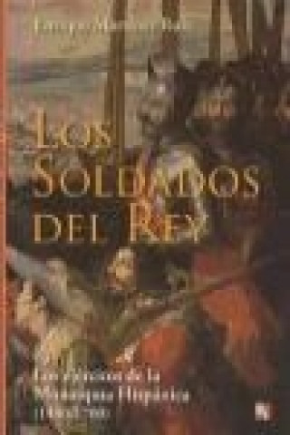 Los soldados del rey : los ejércitos de la monarquía hispánica, (1480-1700)