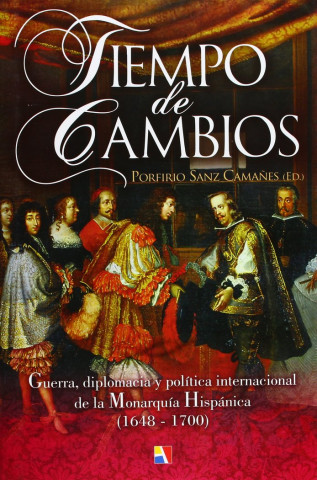 Tiempo de cambios : guerra, diplomacia y política internacional de la monarquía hispánica, 1648-1700