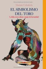 El simbolismo del toro : la lidia como cultura y espejo de humanidad