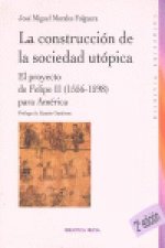 La construcción de la sociedad utópica : el proyecto de Felipe II (1556-1598) para América