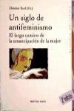 Un siglo de antifeminismo : el largo camino de la emancipación de la mujer