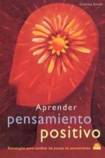 Aprender pensamiento positivo : estrategias para cambiar las pautas del pensamiento