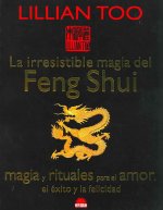La irresistible magia del Feng Shui : magia y rituales para el amor, el éxito y la felicidad