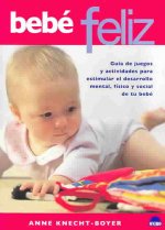 Bebé feliz : guía de juegos y actividades para estimular el desarrollo mental, físico y social de tu bebé