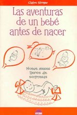 Las aventuras de un bebé antes de nacer : nueve meses llenos de sorpresas