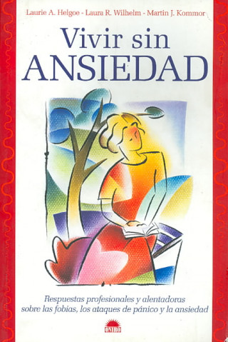 Vivir sin ansiedad : respuestas profesionales y alentadoras sobre las fobias, los ataques de pánico y la ansiedad