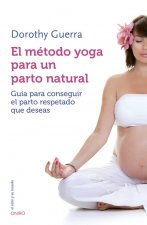 El método yoga para un parto natural: Guía para conseguir el parto respetado que deseas