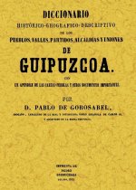Diccionario histórico-geográfico descriptivo de los pueblos, valles, alcaldías y uniones de Guipuzcoa