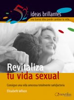 Revitaliza tu vida sexual : consigue una vida amorosa totalmente satisfactoria