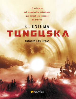 El enigma Tunguska : el misterio del inexplicable cataclismo que arrasó los bosques de Siberia