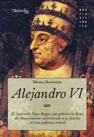 Alejandro VI : el insaciable Papa Borgia que gobernó la Roma del Renacimiento convirtiendo a su familia en una poderosa realeza