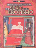 Historia medieval del sexo y del erotismo : la desconocida historia de la querella del esperma femenino y otros pleitos
