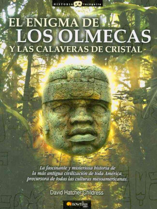 El enigma de los Olmecas y las calaveras de cristal : la fascinante y misteriosa historia de la más antigua civilización de toda América, precursora d