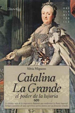 Catalina la Grande: El Poder de la Lujuria = Catherine the Great
