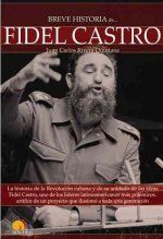 Breve historia de Fidel Castro : la historia de la Revolución cubana y de su soldado de las ideas Fidel Castro, uno de los líderes latinoamericanos má