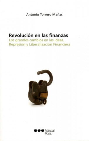 Revolución en las finanzas : los grandes cambios en las ideas, represión y liberalización financiera
