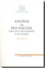 Mejorar la regulación : una guía de razones y de medios