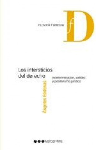 Los intersticios del derecho : indeterminación, validez y positivismo jurídico