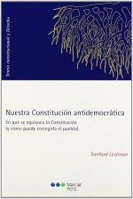 Nuestra Constitución antidemocrática : en qué se equivoca la Constitución (y cómo puede corregirla el pueblo)