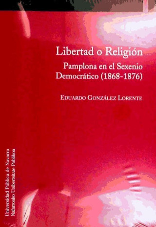 Libertad o religión : Pamplona en el sexenio democrático (1868-1876)