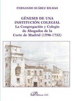 Génesis de una institución colegial : la Congregación y Colegio de Abogados de la Corte de Madrid (1596-1732)