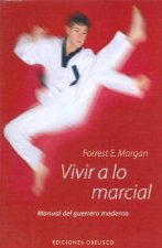 Vivir a lo marcial : manual sobre como debería pensar el guerrero moderno