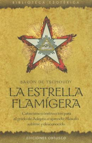La estrella flamígera : catecismo o instrucción para el grado de adepto o aprendiz filósofo sublime y desconocido