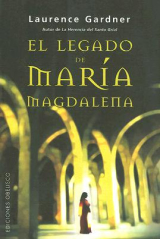 El Legado de Maria Magdalena: La Conspiracion del Linaje de Jesus y Maria Mas Alla del Codigo Da Vinci = The Magdalene Legacy