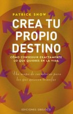 Crea tu propio destino : cómo conseguir exactamente lo que quieres en la vida