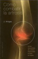 Cómo combatir la artrosis : un libro documentado, útil y práctico, imprescindible en todos los hogares