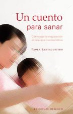 Un cuento para sanar : cómo usar la imaginación en la terapia psicosomática