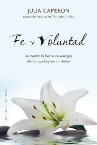 Fe y Voluntad: Alimentar la Fuente de Energia Divina Que Hay en Tu Interior = Faith and Will