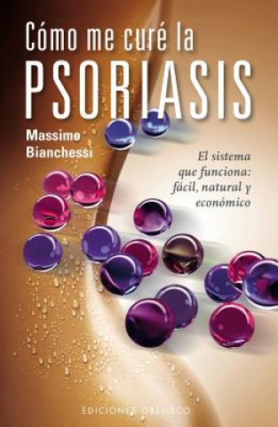 Como Me Cure la Psoriasis: El Sistema Que Funciona: Facil, Natural y Economico = How I Cure the Psoriasis