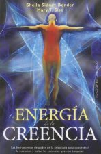 La  Energia de la Creencia: Las Herramientas de Poder de la Psicologia Para Concentrar la Intencion y Soltar las Creencias Que Nos Bloquean = The Ener