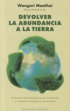 Devolver la abundancia a la tierra : valores espirituales para sanarnos a nosotros mismos y al mundo