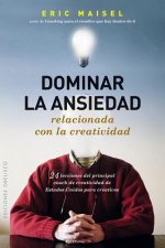 Dominar la ansiedad relacionada con la creatividad : 24 lecciones del principal coach de creatividad de Estados Unidos para creativos