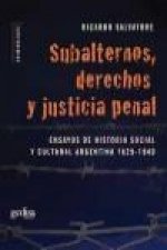 Subalternos, derechos y justicia penal : ensayos de historia social y cultural argentina. 1829-1940