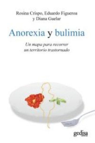 Anorexia y bulimia : un mapa para recorrer un territorio trastornado