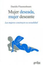 Mujer deseada, mujer deseante : Las mujeres construyen su sexualidad