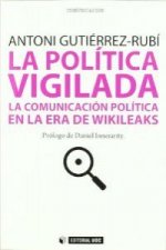 La política vigilada : la comunicación política en la era de Wikileaks