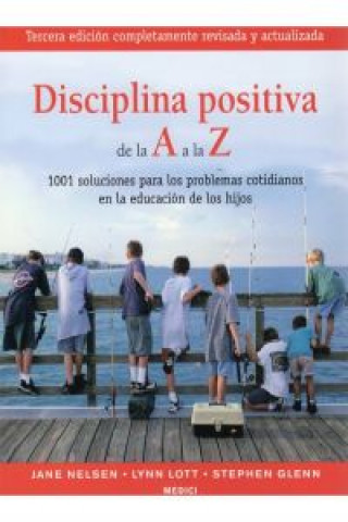 Disciplina positiva de la A a la Z : 1001 soluciones para los problemas cotidianos en la educación de los hijos