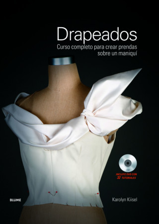 Drapeados: Curso completo para crear prendas sobre un maniquí