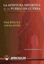 La aventura deportiva de un pueblo en guerra : Valencia, 1936-1939