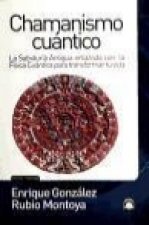 Chamanismo cuántico : la sabiduría antigua enlazada con la física cuántica para transformar tu vida