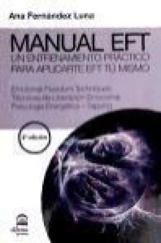 Manual EFT : un entrenamiento práctico para aplicarte EFT tú mismo : emotional freedom techniques, técnicas de liberación emocional, psicología energé